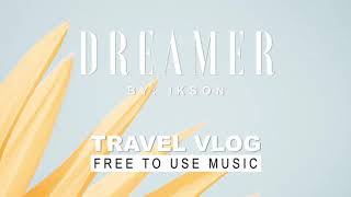 Ikson - Dreamer (Travel Vlog Background Music) [Free To Use Music]