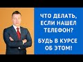 ЧТО ДЕЛАТЬ, ЕСЛИ НАШЕЛ ТЕЛЕФОН? БУДЬ В КУРСЕ ОБ ЭТОМ! Консультация уголовного адвоката