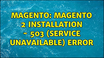Magento: Magento 2 Installation - 503 (Service Unavailable) Error (3 Solutions!!)