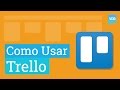Como Usar o Trello - Tutorial Definitivo Para Organizar Tudo Com Quem Você Quiser