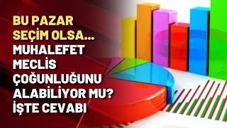 Bu pazar seçim olsa... Muhalefet meclis çoğunluğunu alabiliyor mu? İşte cevabı