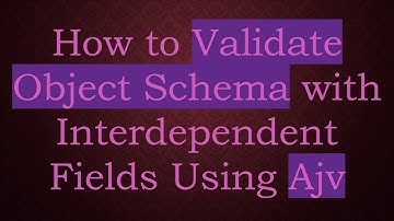 How to Validate Object Schema with Interdependent Fields Using Ajv