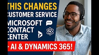 This Changes Customer Service: Microsoft Contact Center + AI & Dynamics 365!