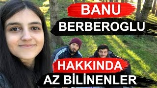 Banu Berberoglu Hakkında Az Bilinenler (TEHDİT ALTINDA MI)