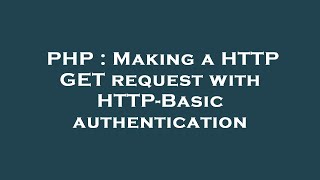 PHP : Making a HTTP GET request with HTTP-Basic authentication
