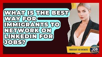 What Is The Best Way For Immigrants To Network On LinkedIn For Jobs? - Immigrant Job Answers