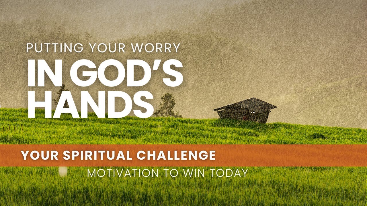 Putting Your Worry in God’s Hands - May 20