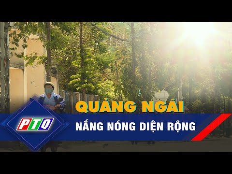 Quảng Ngãi: Nắng nóng diện rộng, nguy cơ xảy ra cháy nổ và hỏa hoạn ở khu vực dân cư | PTQ