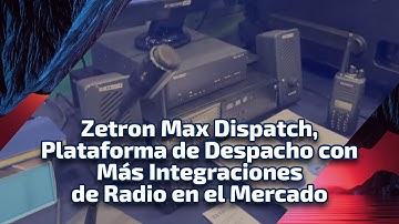 Zetron Max Dispatch: Plataforma de Despacho con Más Integraciones de Radio en el Mercado