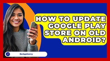 How To Update Google Play Store On Old   Android? - Be App Savvy