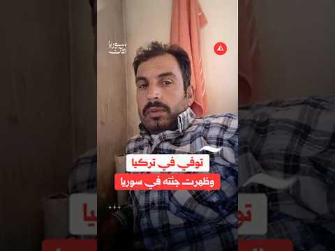 توفي في تركيا وظهرت جثته في سوريا