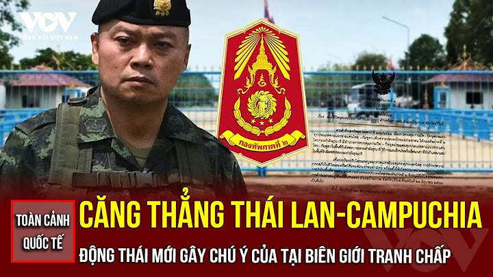 TOÀN CẢNH QUỐC TẾ TỐI: Thái Lan - Campuchia và động thái mới gây chú ý của tại biên giới tranh chấp