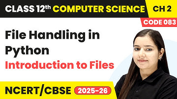File Handling in Python - Introduction to Files | Class 12 Computer Science Chapter 2 | CBSE 2025