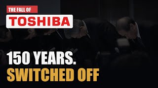 The Fall of Toshiba: How a 150-Year-Old Giant Destroyed Itself