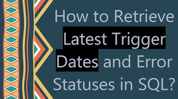 How to Retrieve Latest Trigger Dates and Error Statuses in SQL?