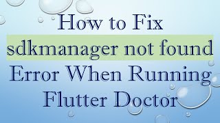 How to Fix sdkmanager not found Error When Running Flutter Doctor