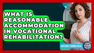 What Is Reasonable Accommodation In Vocational Rehabilitation? - Accessible Learning For All
