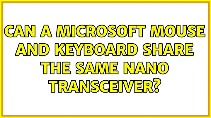 Can a Microsoft Mouse and Keyboard share the same Nano Transceiver? (4 Solutions!!)