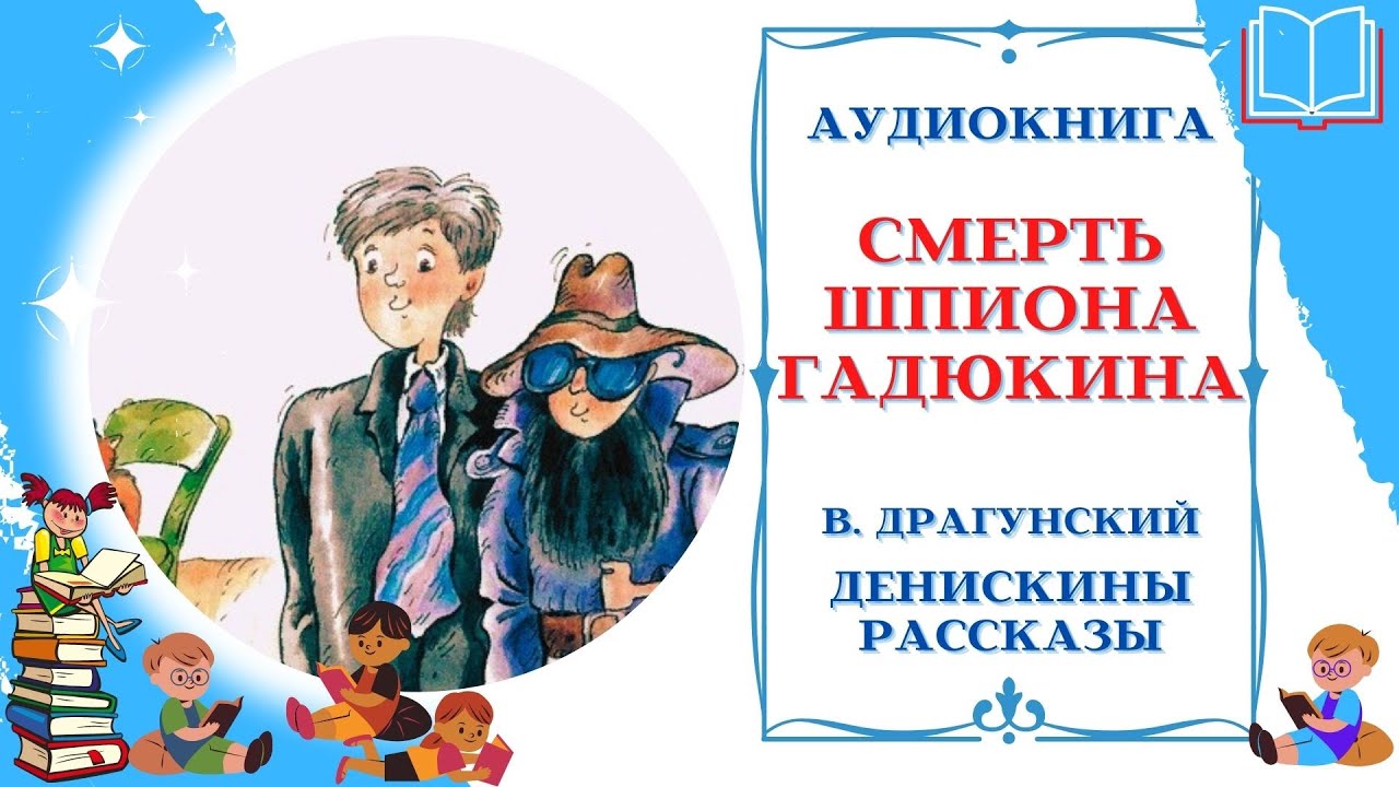 Аудиокнига для детей 9 лет. Рассказ Драгунского смерть шпиона Гадюкина. Денискины рассказы смерть шпиона. Денискины рассказы смерть шпиона Гадюкина.