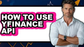 How to Use Yfinance Api - Full Guide Wealth