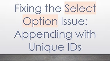 Fixing the Select Option Issue: Appending with Unique IDs
