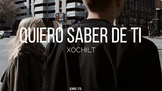 QUIERO SABER DE TI-XOCHILT-(LETRA)