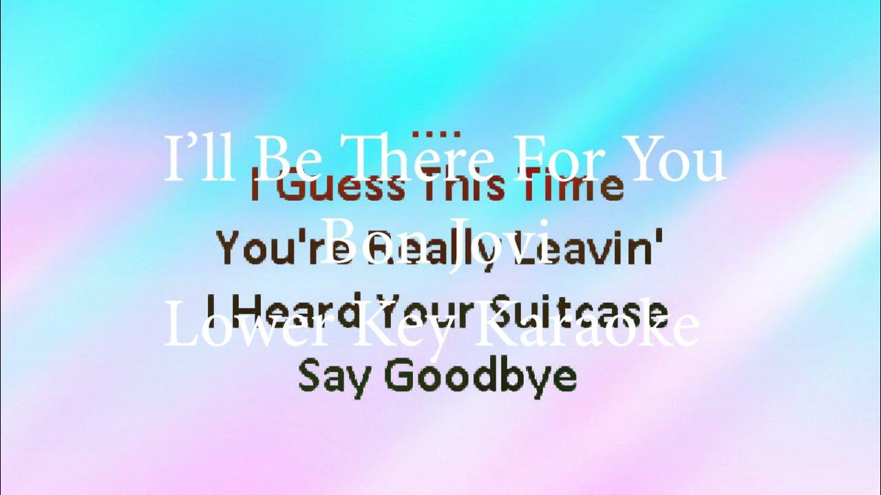 Bon Jovi - I'll Be There For You ( Karaoke Lower Key) Bon Jovi - I'll Be There For You ( Karaoke Lower Key)