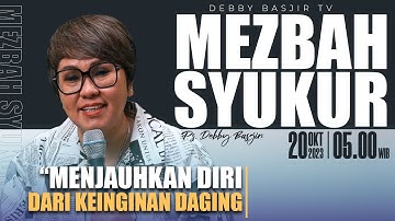 MEZBAH SYUKUR JUMAT 20 OKT 23 -Pk.05.00 WIB - "JAUHKAN DIRI DARI KEINGINAN DAGING"- PS. DEBBY BASJIR