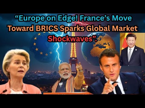 Video “Europe on Edge! France’s Move Toward BRICS Sparks Global Market Shockwaves”