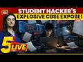 LIVE: CBSE Answer Sheet Row | Student Hacker's Explosive Expose On CBSE Cybersecurity | 5ive LIVE