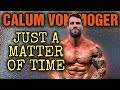 Calum Von Moger || Just A Matter of Time??? || Future Pro???