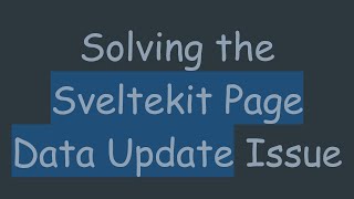Solving the Sveltekit Page Data Update Issue