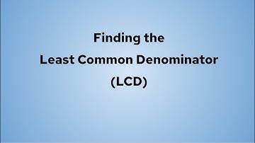 Finding the Least Common Denominator LCD