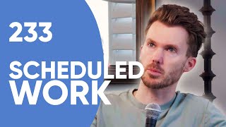 233 Answering Your Questions About Fully Scheduled Work!
