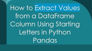 How to Extract Values from a DataFrame Column Using Starting Letters in Python Pandas