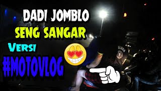 DADI JOMBLO SENG SANGAR versi #motovlog