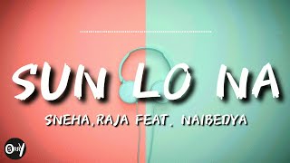 Sneha - Sun Lo Na feat. Naibedya || Lyrics || SoRRy ||