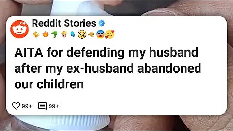AITA for defending my husband after my ex-husband abandoned our children #reddit 