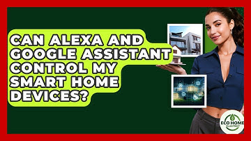 Can Alexa And Google Assistant Control My Smart Home Devices? - Eco Home Blueprint