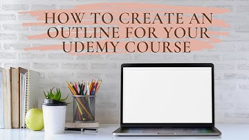 How To Create An Outline For Your Udemy Course