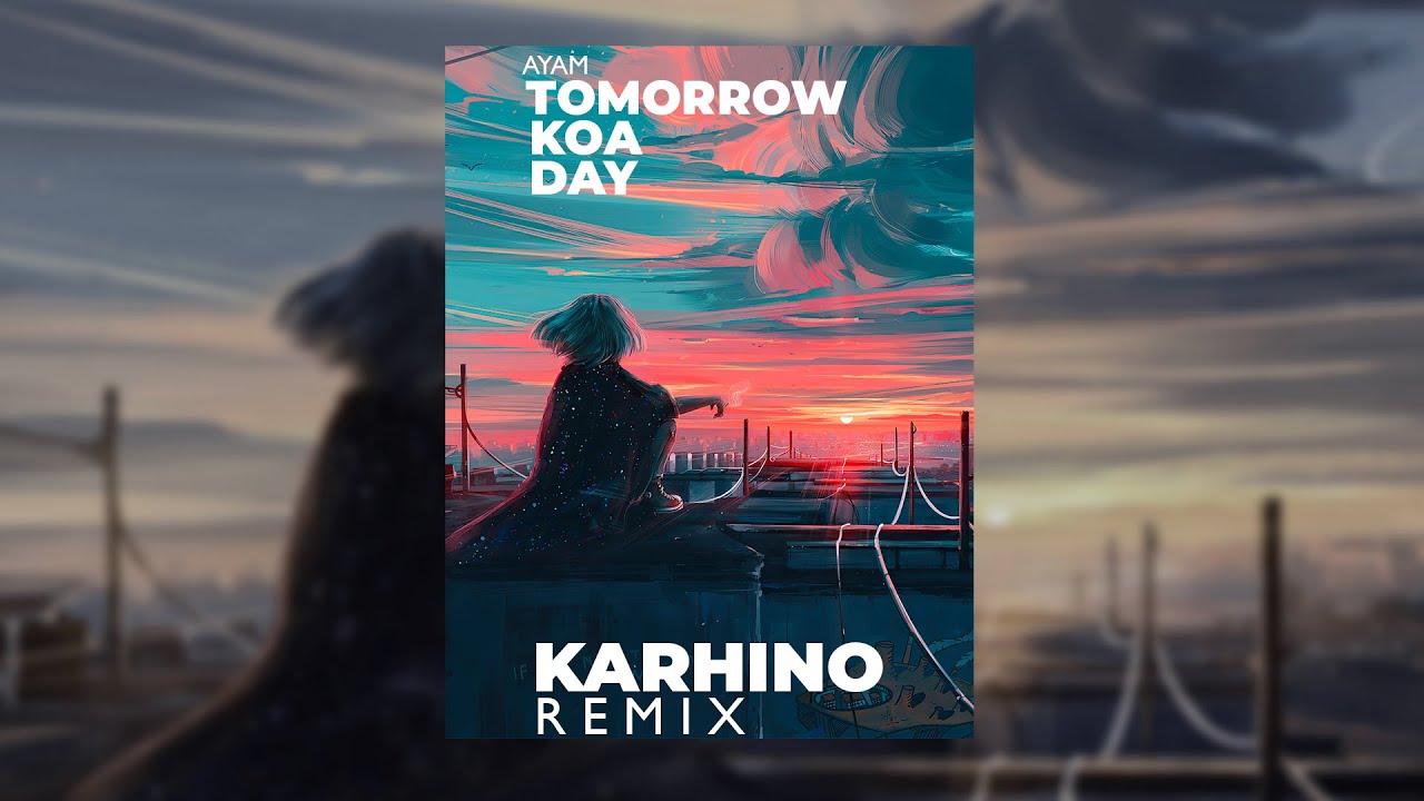 ayam-tomorrow-koa-day-karhino-remix-2022-youtube