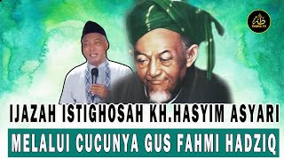 IJAZAH ISTIGHOSAH KH.HASYIM ASYARI MELALUI CUCUNYA GUS FAHMI HADZIQ