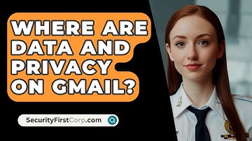 Where Are Data And Privacy On Gmail? - SecurityFirstCorp.com