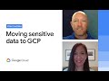 Mission possible: Moving your most sensitive data to GCP