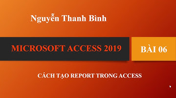 HƯỚNG DẪN TẠO REPORT TRONG ACCESS 2019 (GV NGUYỄN THANH BÌNH - IUH)