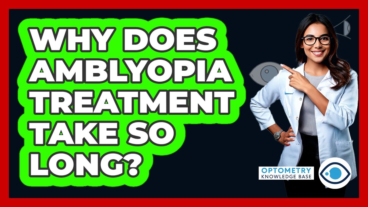 Why Does Amblyopia Treatment Take So Long? - Optometry Knowledge Base