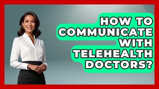 How To Communicate With Telehealth Doctors? - Gen Z Telehealth Guide