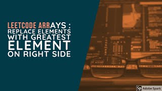 Leetcode Arrays : Replace Elements with Greatest Element on Right Side