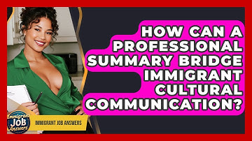How Can A Professional Summary Bridge Immigrant Cultural Communication? - Immigrant Job Answers