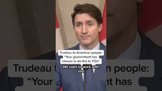Trudeau to American people: 'Your government has chosen to do this to YOU'